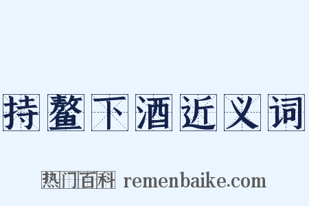 持鳌下酒近义词是什么意思的图片